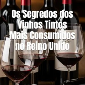 Os Segredos dos Vinhos Tintos Mais Consumidos no Reino Unido - Musumeci, Bernardo (Vinhos)