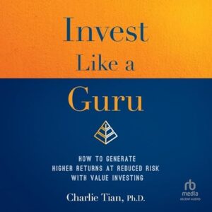 Invest Like a Guru: How to Generate Higher Returns at Reduced Risk with Value Investing - Tian, Charlie (CDs)