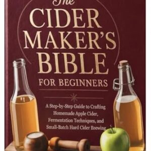 The Cider Maker’s Bible for Beginners: A Step-by-Step Guide to Crafting Homemade Apple Cider, Fermentation Techniques, and Small-Batch Hard Cider Brewing - Bennett, Arthur (Cervejas)