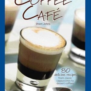 Coffee Cafe: 80 Delicious Recipes from Classic Cappuccinos to Dessert Coffees (English Edition) - Johns, Sherri (Café)