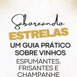 Saboreando estrelas: um guia prático sobre vinhos espumantes, frisantes e champanhe - Vieira, Adriana (Vinhos)