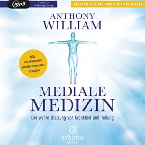 Mediale Medizin: Der wahre Ursprung von Krankheit und Heilung - Überarbeitete und erweiterte Neuausgabe. NEU: 46 Rezepte – aktuelle Virenschutz-Strategien - William, Anthony (CDs)