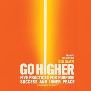 Go Higher: Five Practices for Purpose, Success, and Inner Peace - Sean, Big (CDs)