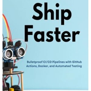 Ship Faster: Bulletproof CI/CD Pipelines with GitHub Actions, Docker, and Automated Testing - Carter, Thompson (CDs)