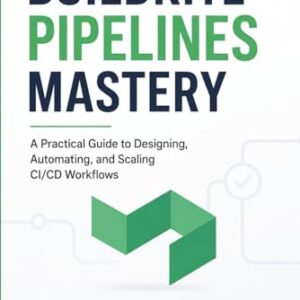 Buildkite Pipelines Mastery: A Practical Guide to Designing, Automating, and Scaling CI/CD Workflows - Johnson, Robert U (CDs)