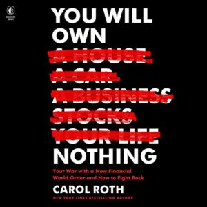 You Will Own Nothing: Your War with a New Financial World Order and How to Fight Back - Roth, Carol (CDs)