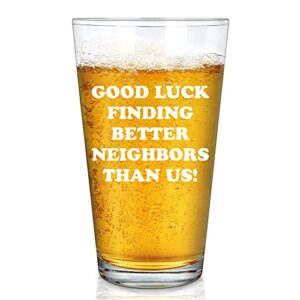 Copo de cerveja Good Luck Finding Better Neighbors Than Us 473 g Moving Away Farewell Goodbye Coworker Gift Pint Glasses Vidro transparente para bebidas (Cervejas)