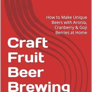 Craft Fruit Beer Brewing : How to Make Unique Beers with Aronia, Cranberry & Goji Berries at Home (English Edition) - Aleksić , Ivana (Cervejas)