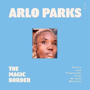The Magic Border: Poetry and Fragments from My Soft Machine - Parks, Arlo (CDs)