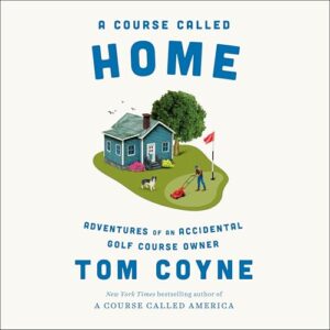 A Course Called Home: Adventures of an Accidental Golf Course Owner - Coyne, Tom (CDs)
