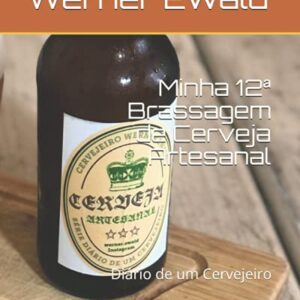 Minha 12ª Brassagem de Cerveja Artesanal: Diário de um Cervejeiro (Portuguese Edition) - Ewald, Werner (Cervejas)
