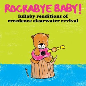 Lullaby Renditions of Creedence Clearwater Revival - ROCKABYE BABY (CDs)