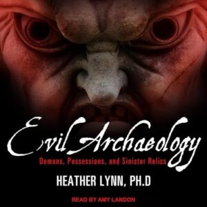 Evil Archaeology: Demons, Possessions, and Sinister Relics - Lynn PhD, Heather (CDs)