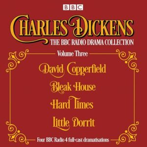 Charles Dickens - The BBC Radio Drama Collection Volume Three: David Copperfield, Bleak House, Hard Times, Little Dorrit: 3 - Dickens, Charles (CDs)