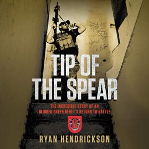 Tip of the Spear: The Incredible Story of an Injured Green Beret's Return to Battle - Hendrickson, Ryan (CDs)
