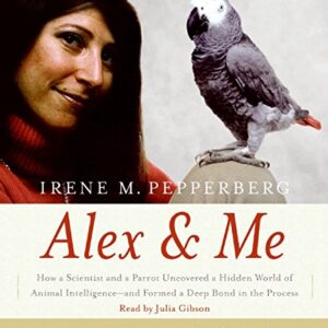 Alex & Me CD: How a Scientist and a Parrot Discovered a Hidden World of Animal Intelligence--and Formed a Deep Bond in the Process - Pepperberg, Irene (CDs)