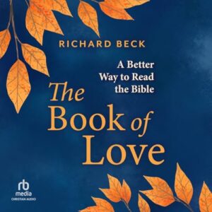 The Book of Love: A Better Way to Read the Bible - Beck, Richard (CDs)