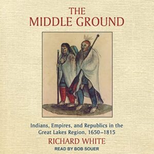 The Middle Ground: Indians, Empires, and Republics in the Great Lakes Region, 1650-1815 - White, Richard (CDs)