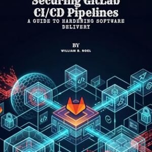 Securing GitLab CI/CD Pipelines: A Guide to Hardening Software Delivery (English Edition) - B. Noel, William (CDs)