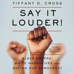 Say It Louder!: Black Voters, White Narratives, and Saving Our Democracy - Cross, Tiffany (CDs)