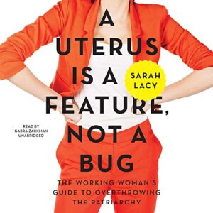 A Uterus Is a Feature, Not a Bug: The Working Woman's Guide to Overthrowing the Patriarchy - Lacy, Sarah (CDs)