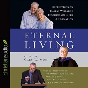Eternal Living: Reflections on Dallas Willard's Teaching on Faith and Formation - Morey, Arthur (CDs)
