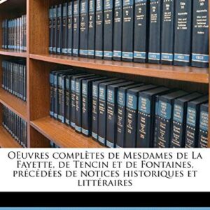 Oeuvres Completes de Mesdames de La Fayette, de Tencin Et de Fontaines, PR C D Es de Notices Historiques Et Litt Raires - La Fayette, De 1634 (CDs)