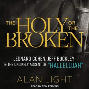 The Holy or the Broken: Leonard Cohen, Jeff Buckley, and the Unlikely Ascent of Hallelujah - Light, Alan (CDs)