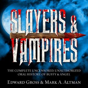 Slayers & Vampires: The Complete Uncensored, Unauthorized Oral History of Buffy & Angel - Gross, Edward (CDs)