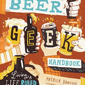 The Beer Geek Handbook: Living a Life Ruled by Beer - Dawson, Patrick (Cervejas)