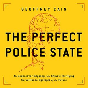 The Perfect Police State: An Undercover Odyssey Into China's Terrifying Surveillance Dystopia of the Future - Cain, Geoffrey (CDs)