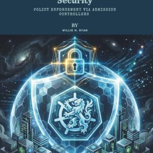 Advanced Kubernetes Security: Policy Enforcement via Admission Controllers - H Ryan, Willie (CDs)