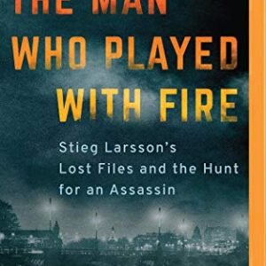 The Man Who Played With Fire: Stieg Larsson's Lost Files and the Hunt for an Assassin (CDs)