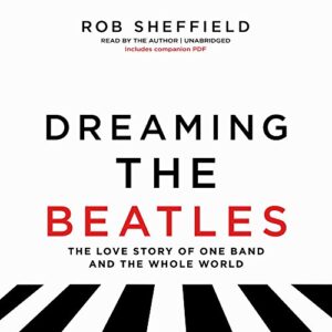 Dreaming the Beatles: A Love Story of One Band and the Whole World - Sheffield, Rob (CDs)