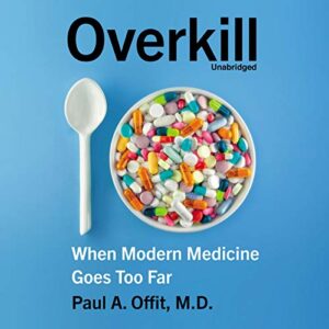 Overkill: When Modern Medicine Goes Too Far - Offit MD, Paul A (CDs)