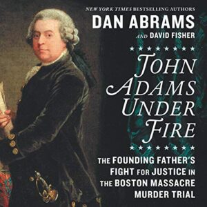 John Adams Under Fire: The Founding Father's Fight for Justice in the Boston Massacre Murder Trial - Abrams, Dan (CDs)