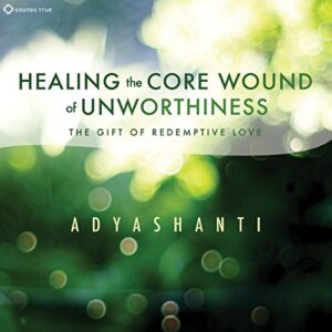 Healing the Core Wound of Unworthiness: The Gift of Redemptive Love - Adyashanti (CDs)