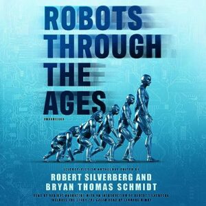 Robots Through the Ages: A Science Fiction Anthology - Silverberg, Robert (CDs)
