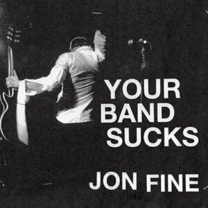 Your Band Sucks: What I Saw at Indie Rock's Failed Revolution (But Can No Longer Hear) - Fine, Jon (CDs)