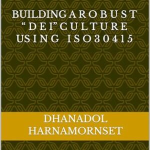 Building a R o b u s t “ D E I” C u l t u r e Us i n g I S O 3 0 4 1 5 : A Practical Leadership Guide for Thailand & APAC (English Edition) - Harnamornset, Dhanadol (CDs)