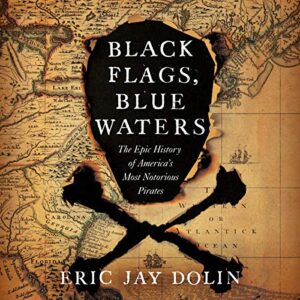 Black Flags, Blue Waters: The Epic History of America's Most Notorious Pirates - Dolin, Eric Jay (CDs)