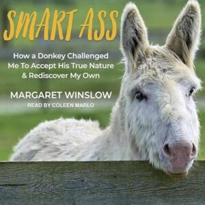 Smart Ass: How a Donkey Challenged Me to Accept His True Nature & Rediscover My Own - Winslow, Margaret (CDs)