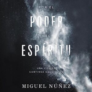 Por El Poder del Espíritu: Una Vida de Continua Obediencia - Dr, Miguel Núñez (CDs)