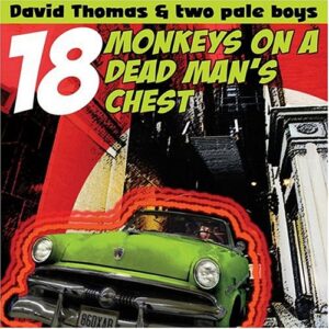 18 Monkeys on a Dead Man's Chest - David Thomas & two pale boys (CDs)