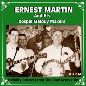 Ernest Martin And His Gospel Melody Makers: Hilllbilly Gospel from the Blue Grass Hills - Ernest Martin And His Gospel Melody Makers (CDs)