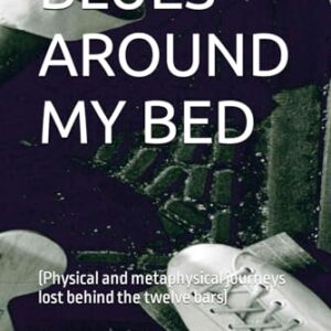 BLUES AROUND MY BED: (Physical and metaphysical journeys lost behind the twelve bars) - Pagliuca, Enzo (CDs)
