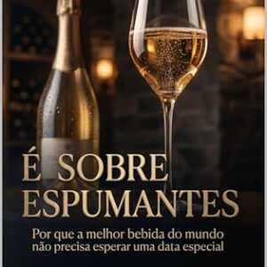 É Sobre Espumante: Por que a melhor bebida do mundo não precisa esperar uma data especial (É SOBRE VINHO Livro 2) - DE MDEIROS, GELSON (Vinhos)