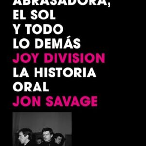 Una luz abrasadora, el sol y todo lo demás: Joy Division. La historia oral - Savage, Jon (Discos de Vinil)