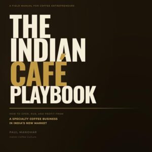 THE INDIAN CAFÉ PLAYBOOK: How to Open, Run, and Profit from a Specialty Coffee Business in India's New Market (The Indian Coffee Business Series Book 1) (English Edition) - Manohar, Paul (Café)