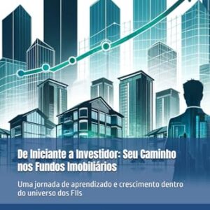 De Iniciante a Investidor: Seu Caminho nos Fundos Imobiliários: Uma jornada de aprendizado e crescimento dentro do universo dos FIIs (Portuguese Edition) - Cavalheiro, Renato (Equipamentos)